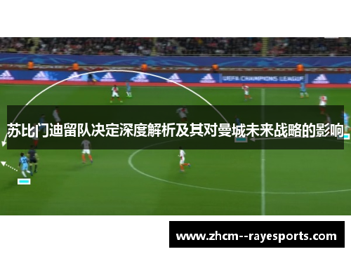 苏比门迪留队决定深度解析及其对曼城未来战略的影响