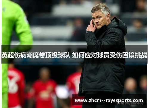 英超伤病潮席卷顶级球队 如何应对球员受伤困境挑战