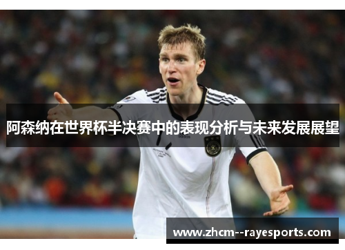 阿森纳在世界杯半决赛中的表现分析与未来发展展望