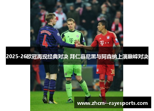 2025-26欧冠再现经典对决 拜仁慕尼黑与阿森纳上演巅峰对决 2025-26欧冠再现经典对决 拜仁慕尼黑与阿森纳上演巅峰对决