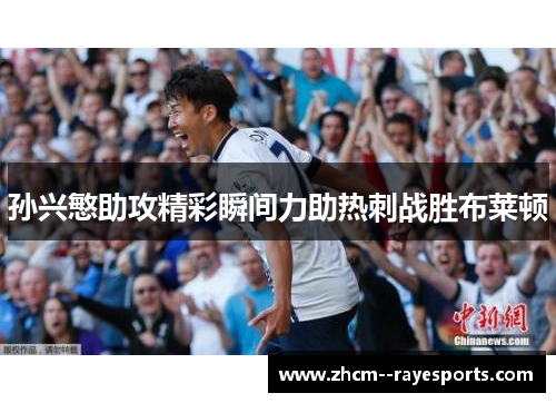 孙兴慜助攻精彩瞬间力助热刺战胜布莱顿
