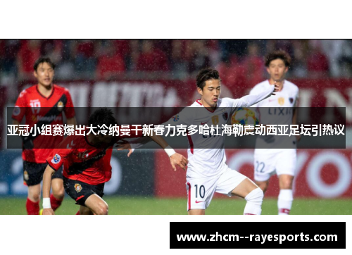 亚冠小组赛爆出大冷纳曼干新春力克多哈杜海勒震动西亚足坛引热议
