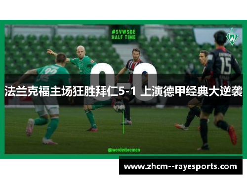 法兰克福主场狂胜拜仁5-1 上演德甲经典大逆袭 法兰克福主场狂胜拜仁5-1 上演德甲经典大逆袭